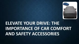 Elevate Your Drive The Importance of Car Comfort and Safety Accessories