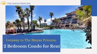 Getaway to The Mayan Princess 2 Bedroom Condo for Rent