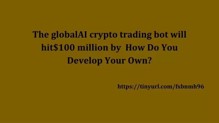 the globalai crypto trading bot will hit 100 million by how do you develop your own