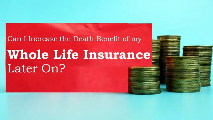 can i increase the death benefit of my whole life