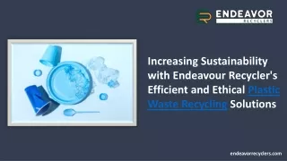 Increasing Sustainability with Endeavour Recycler's Efficient and Ethical Plastic Waste Recycling Solutions