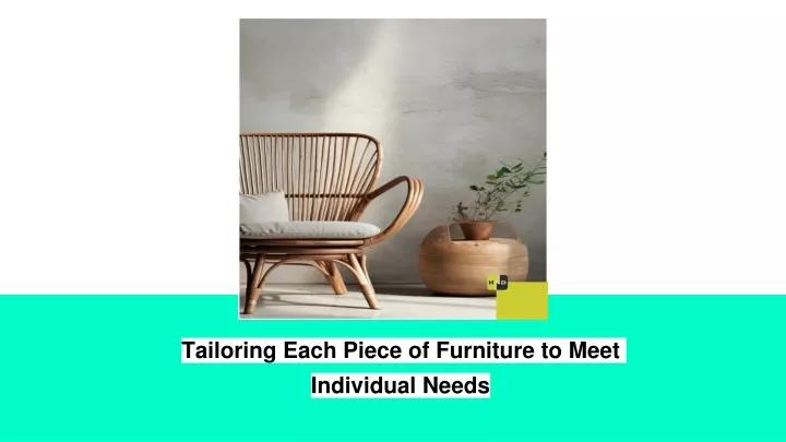 tailoring each piece of furniture to meet individual needs