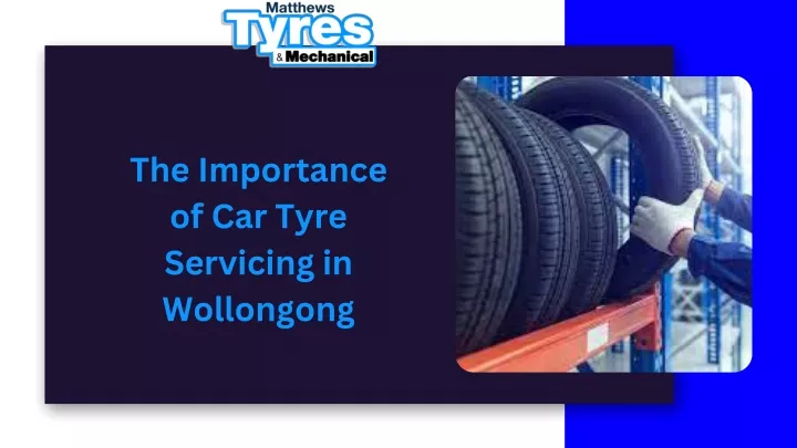 the importance of car tyre servicing in wollongong