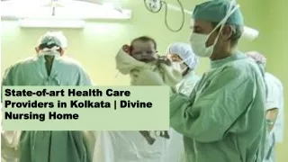 State-of-art Health Care Providers in Kolkata  Divine Nursing Home