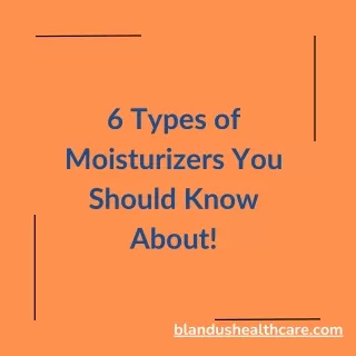 6 Types Of Moisturizers You Should Know About!