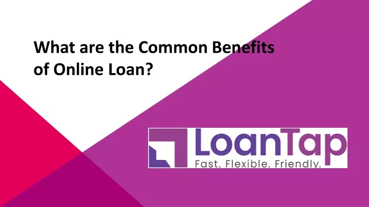 what are the common benefits of online loan