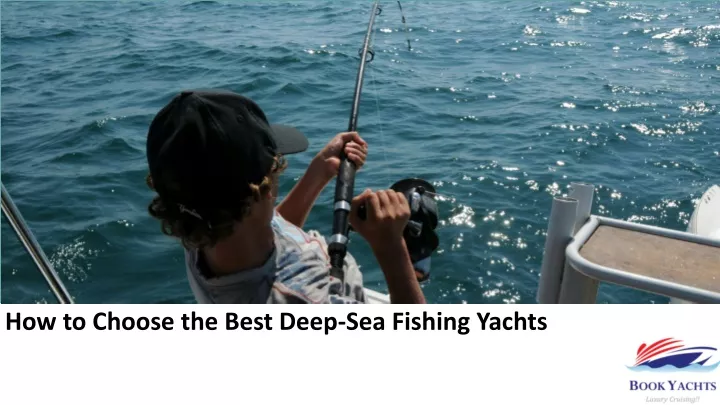 how to choose the best deep sea fishing yachts