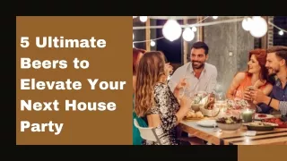 5 Ultimate Beers to Elevate Your Next House Party