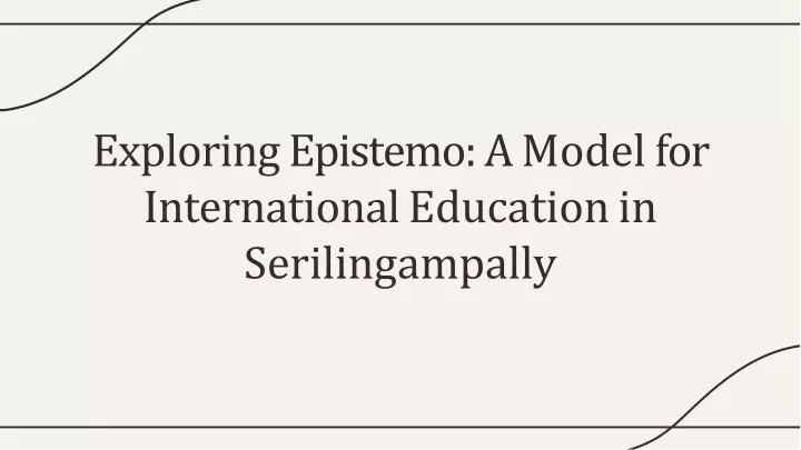 exploring epistemo a model for international education in serilingampally