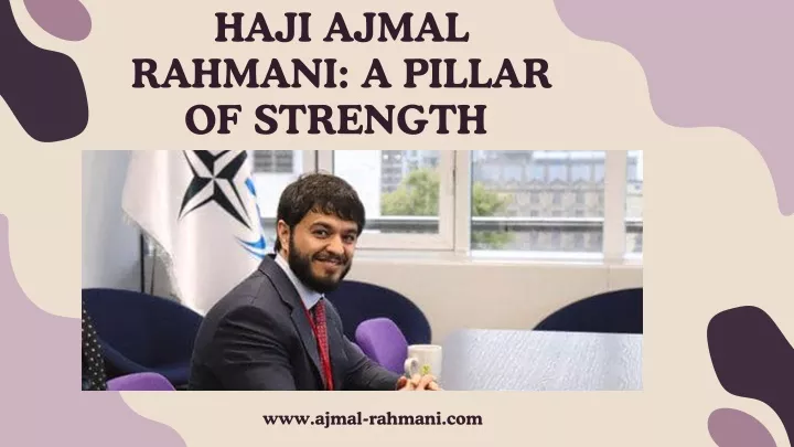 haji ajmal rahmani a pillar of strength