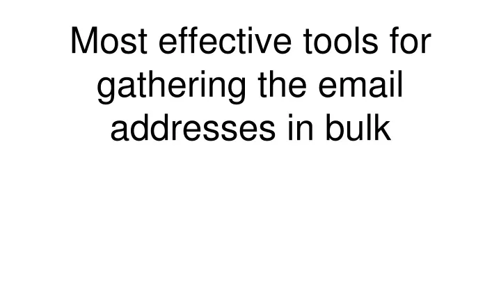 most effective tools for gathering the email addresses in bulk