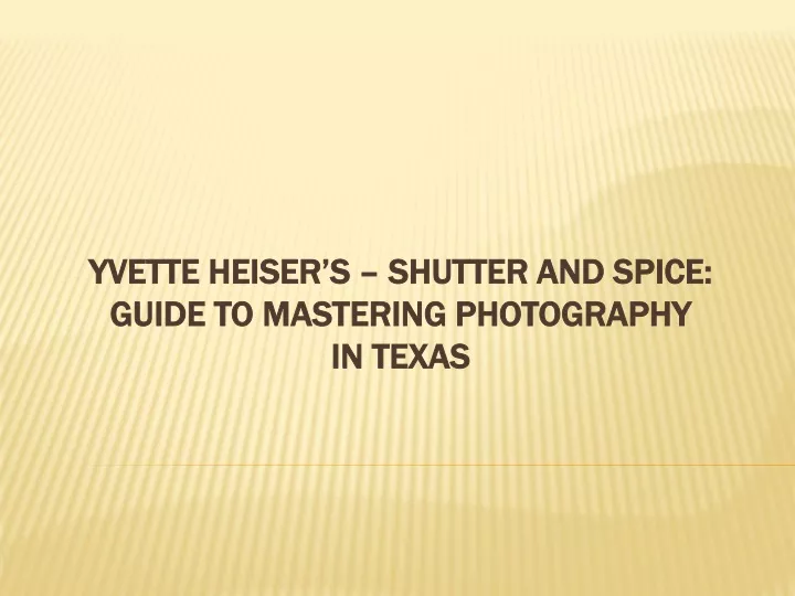 yvette heiser s shutter and spice guide to mastering photography in texas