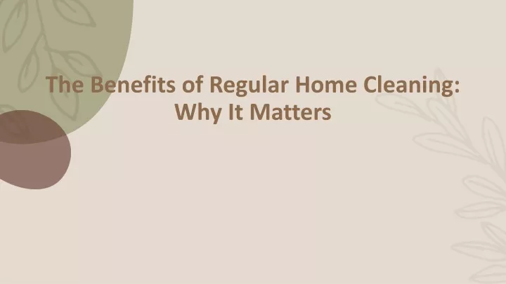 the benefits of regular home cleaning why it matters