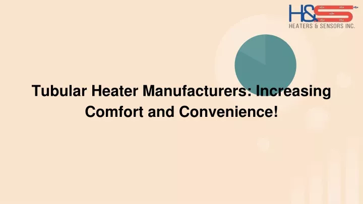 tubular heater manufacturers increasing comfort and convenience