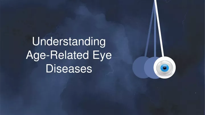 understanding age related eye diseases