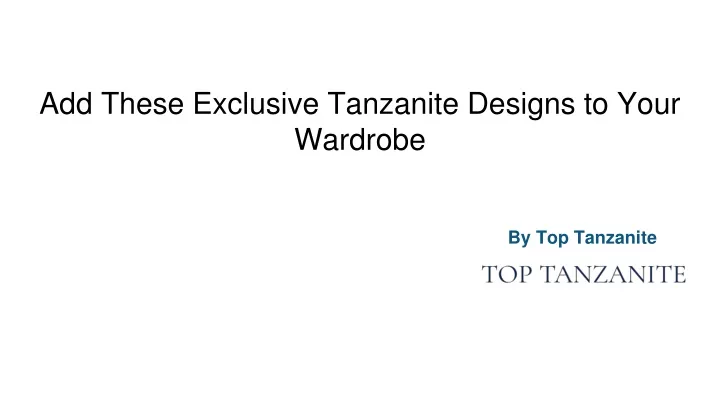 add these exclusive tanzanite designs to your wardrobe