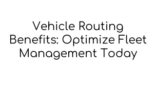 vehicle routing benefits optimize fleet management today