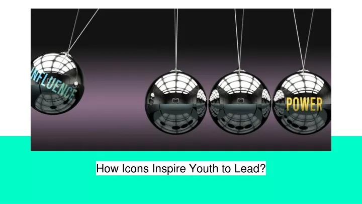 how icons inspire youth to lead