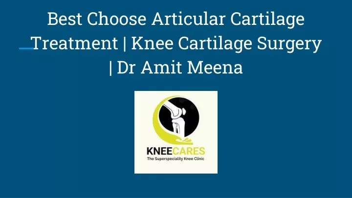 best choose articular cartilage treatment knee cartilage surgery dr amit meena