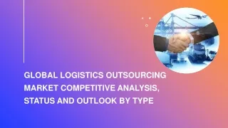 global logistics outsourcing market competitive analysis status and outlook by type