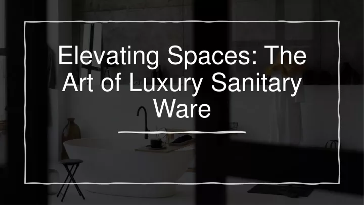 elevating spaces the art of luxury sanitary ware