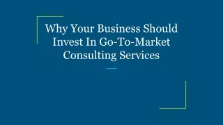 Why Your Business Should Invest In Go-To-Market Consulting Services
