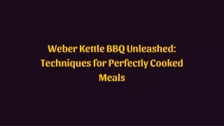 Weber Kettle BBQ Unleashed Techniques for Perfectly Cooked Meals