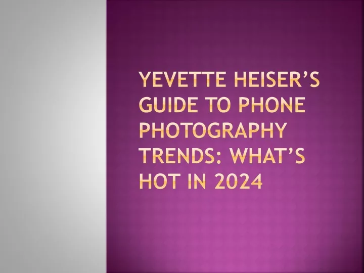 yevette heiser s guide to phone photography trends what s hot in 2024