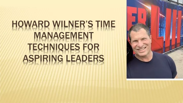 howard wilner s time management techniques for aspiring leaders