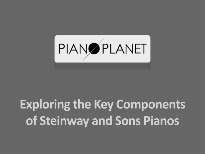 exploring the key components of steinway and sons pianos