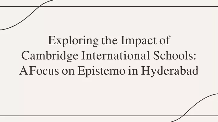 exploring the impact of cambridge international schools a focus on epistemo in hyderabad