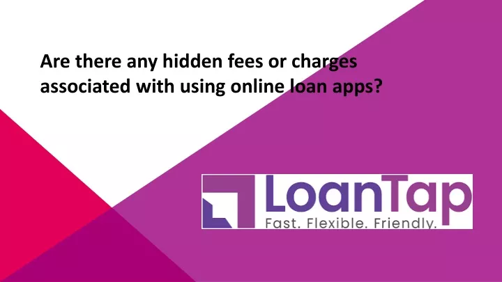 are there any hidden fees or charges associated with using online loan apps