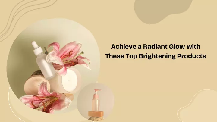 achieve a radiant glow with these top brightening