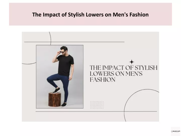 the impact of stylish lowers on men s fashion