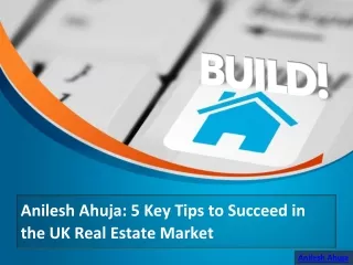 Anilesh Ahuja: 5 Key Tips to Succeed in the UK Real Estate Market