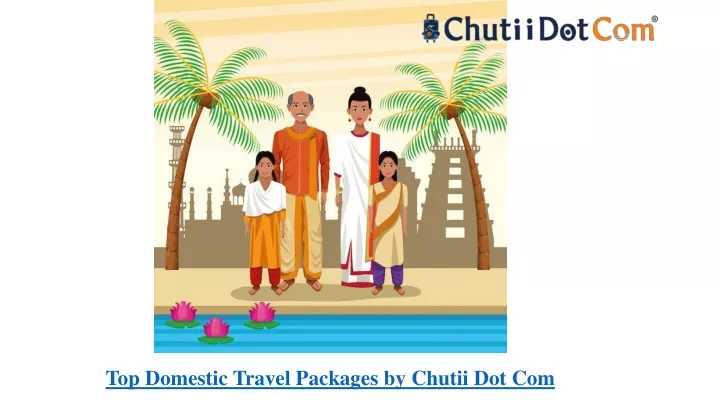 top domestic travel packages by chutii dot com