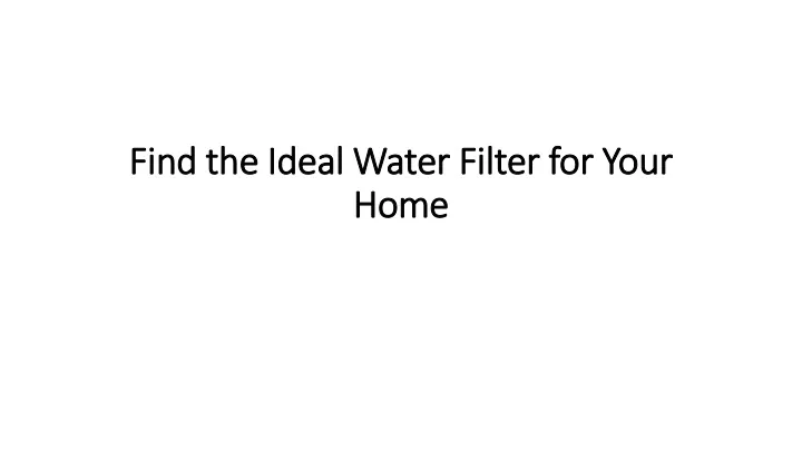 find the ideal water filter for your home