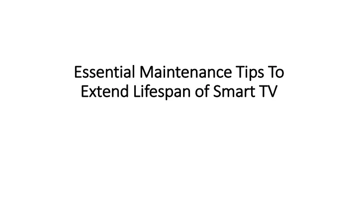 essential maintenance tips to extend lifespan of smart tv