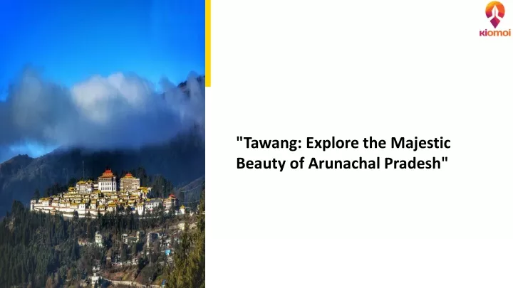 tawang explore the majestic beauty of arunachal