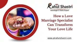 How a Love Marriage Specialist Can Transform Your Love Life