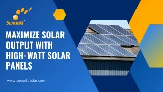 maximize solar output with high watt solar panels