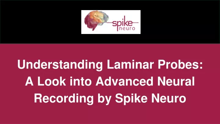 understanding laminar probes a look into advanced neural recording by spike neuro