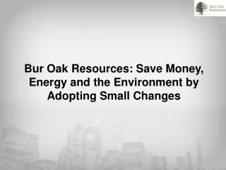 Bur Oak Resources_ Save Money, Energy and the Environment by Adopting Small Changes