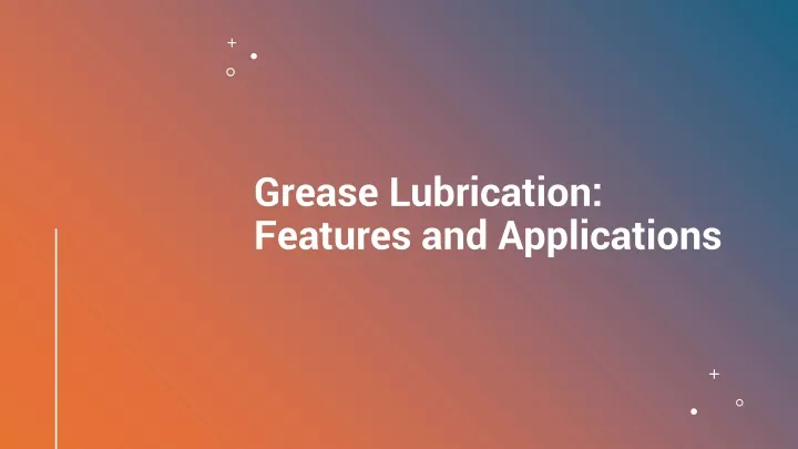 grease lubrication features and applications