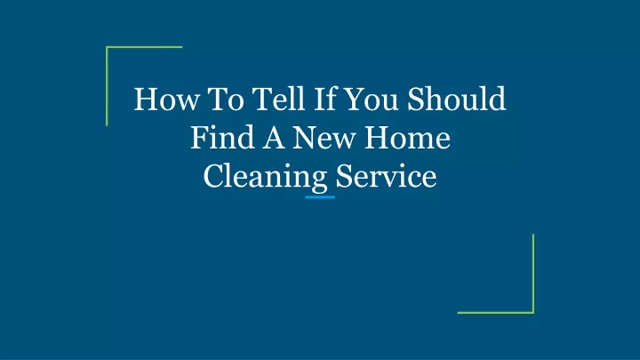 how to tell if you should find a new home cleaning service