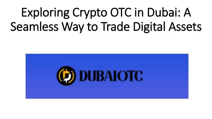 exploring crypto otc in dubai a seamless way to trade digital assets