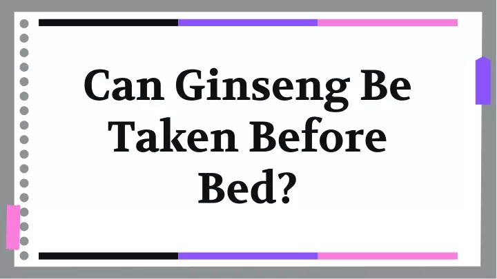 can ginseng be taken before bed