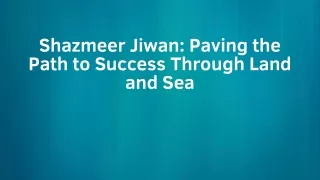 Shazmeer Jiwan Paving the Path to Success Through Land and Sea