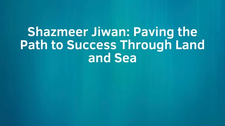 shazmeer jiwan paving the path to success through