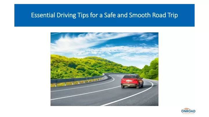 essential driving tips for a safe and smooth road trip